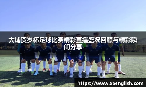 大埔贺岁杯足球比赛精彩直播盛况回顾与精彩瞬间分享