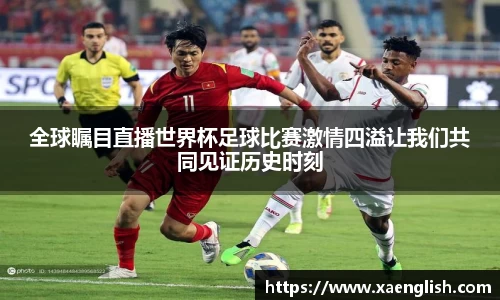 全球瞩目直播世界杯足球比赛激情四溢让我们共同见证历史时刻