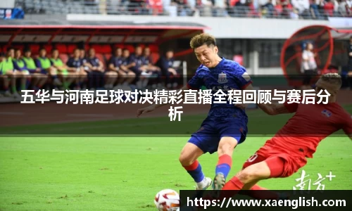 五华与河南足球对决精彩直播全程回顾与赛后分析