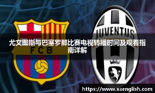 尤文图斯与巴塞罗那比赛电视转播时间及观看指南详解