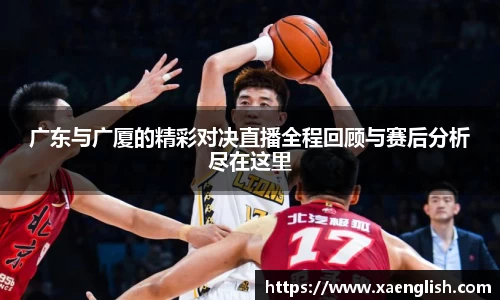 广东与广厦的精彩对决直播全程回顾与赛后分析尽在这里