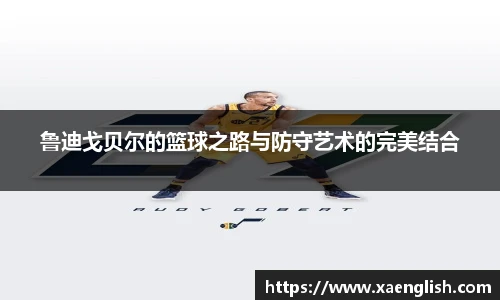 鲁迪戈贝尔的篮球之路与防守艺术的完美结合